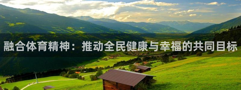 凯发官网下载：融合体育精神：推动全民健康与幸福的共同目标