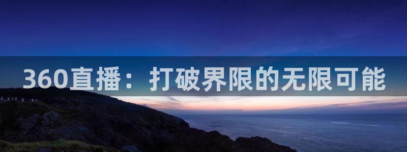 搜球吧在线直播nba：360直播：打破界限的无限可能